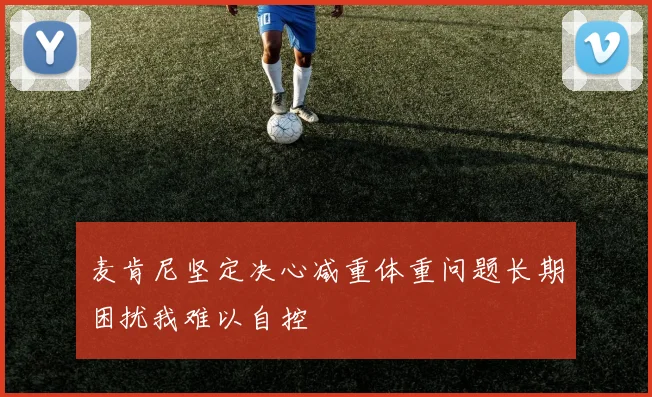 麦肯尼坚定决心减重体重问题长期困扰我难以自控