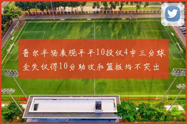 普尔半场表现平平10投仅4中三分球全失仅得10分助攻和篮板均不突出